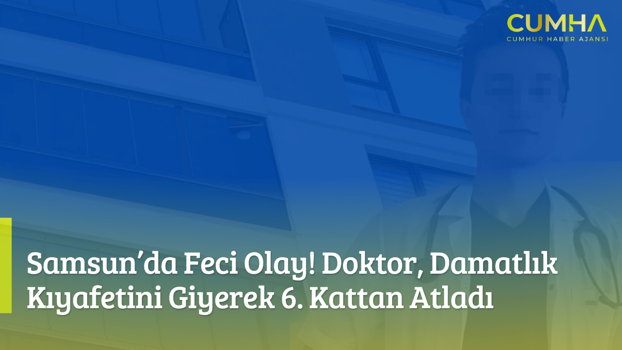 Samsun’da Feci Olay! Doktor, Damatlık Kıyafetini Giyerek 6. Kattan Atladı