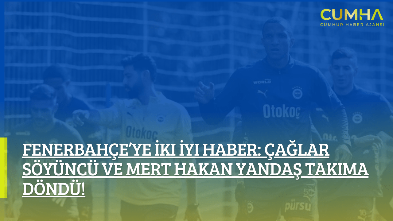 Fenerbahçe’ye İki İyi Haber: Çağlar Söyüncü ve Mert Hakan Yandaş Takıma Döndü!