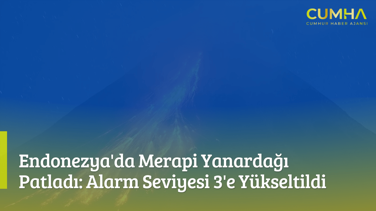 Endonezya'da Merapi Yanardağı Patladı: Alarm Seviyesi 3'e Yükseltildi