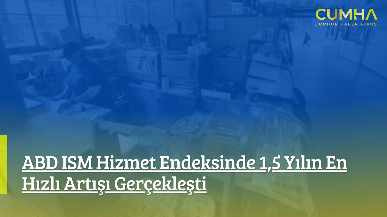 ABD ISM Hizmet Endeksinde 1,5 Yılın En Hızlı Artışı Gerçekleşti