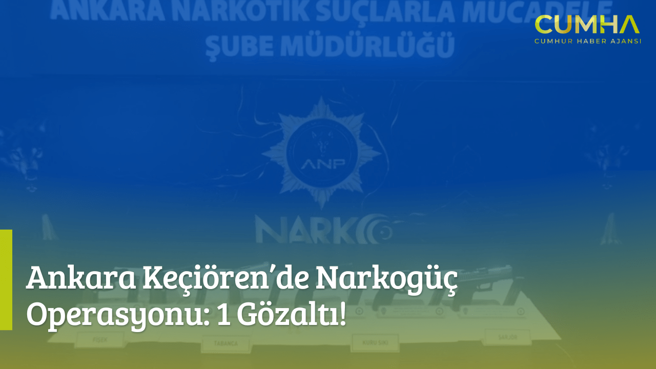 Ankara Keçiören’de Narkogüç Operasyonu: 1 Gözaltı!