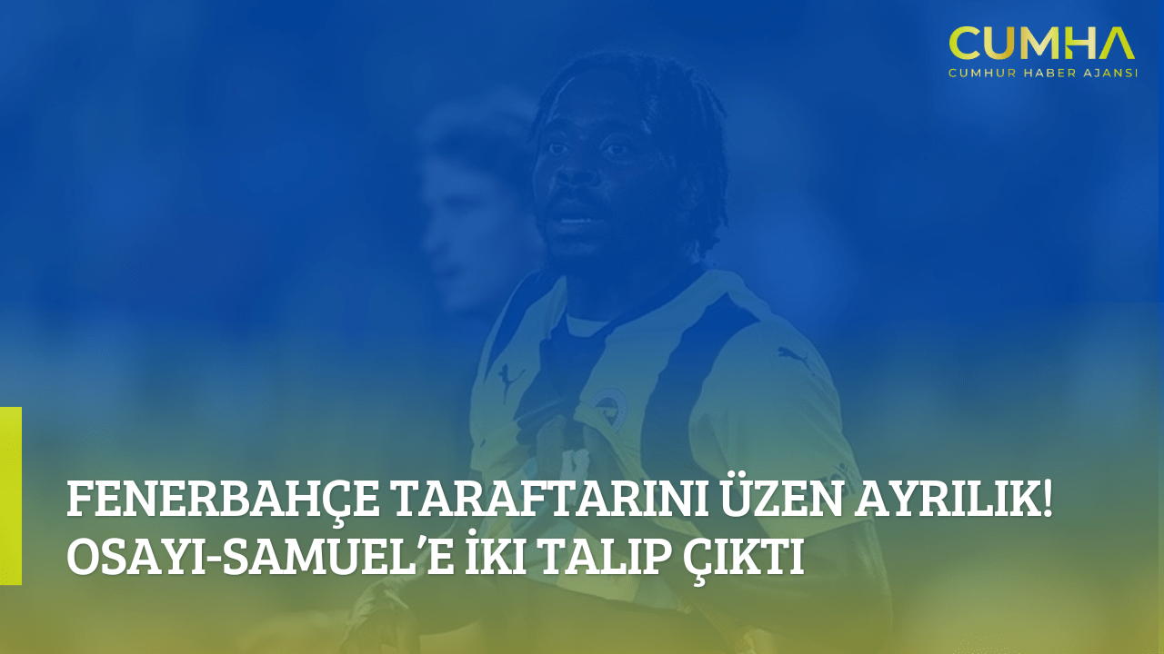 Fenerbahçe Taraftarını Üzen Ayrılık! Osayi-Samuel’e İki Talip Çıktı