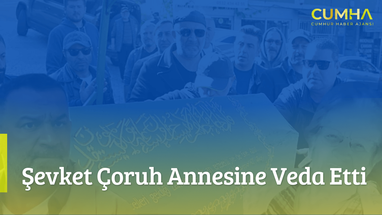 Şevket Çoruh Annesine Veda Etti