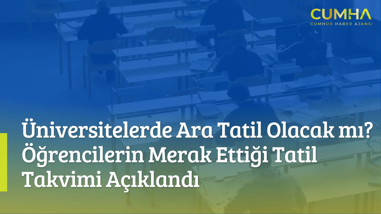 Üniversitelerde Ara Tatil Olacak mı? Öğrencilerin Merak Ettiği Tatil Takvimi Açıklandı
