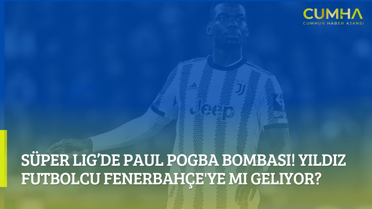 Süper Lig’de Paul Pogba bombası! Yıldız futbolcu Fenerbahçe'ye mi geliyor?