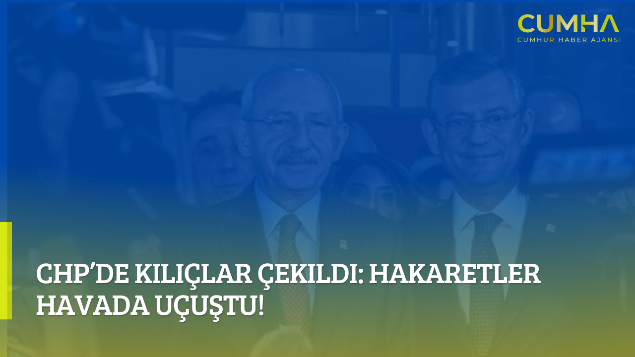 CHP’de Kılıçlar Çekildi: Hakaretler Havada Uçuştu!