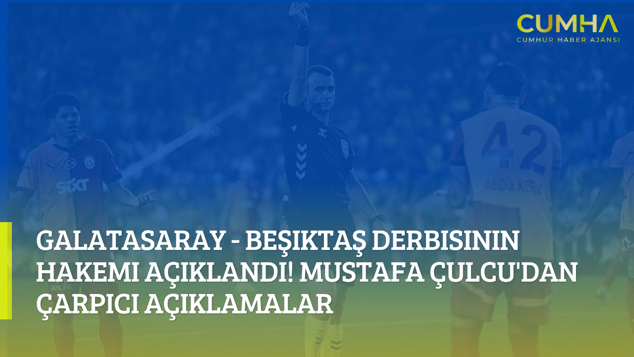 Galatasaray - Beşiktaş Derbisinin Hakemi Açıklandı! Mustafa Çulcu'dan Çarpıcı Açıklamalar