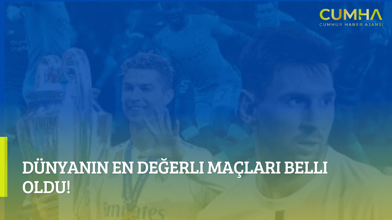 Dünyanın En Değerli Maçları Belli Oldu!