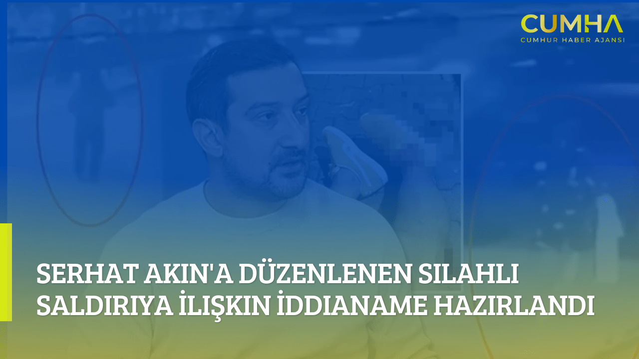 Serhat Akın'a Düzenlenen Silahlı Saldırıya İlişkin İddianame Hazırlandı