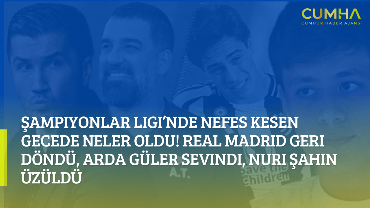 Şampiyonlar Ligi’nde Nefes Kesen Gecede Neler Oldu! Real Madrid Geri Döndü, Arda Güler Sevindi, Nuri Şahin Üzüldü