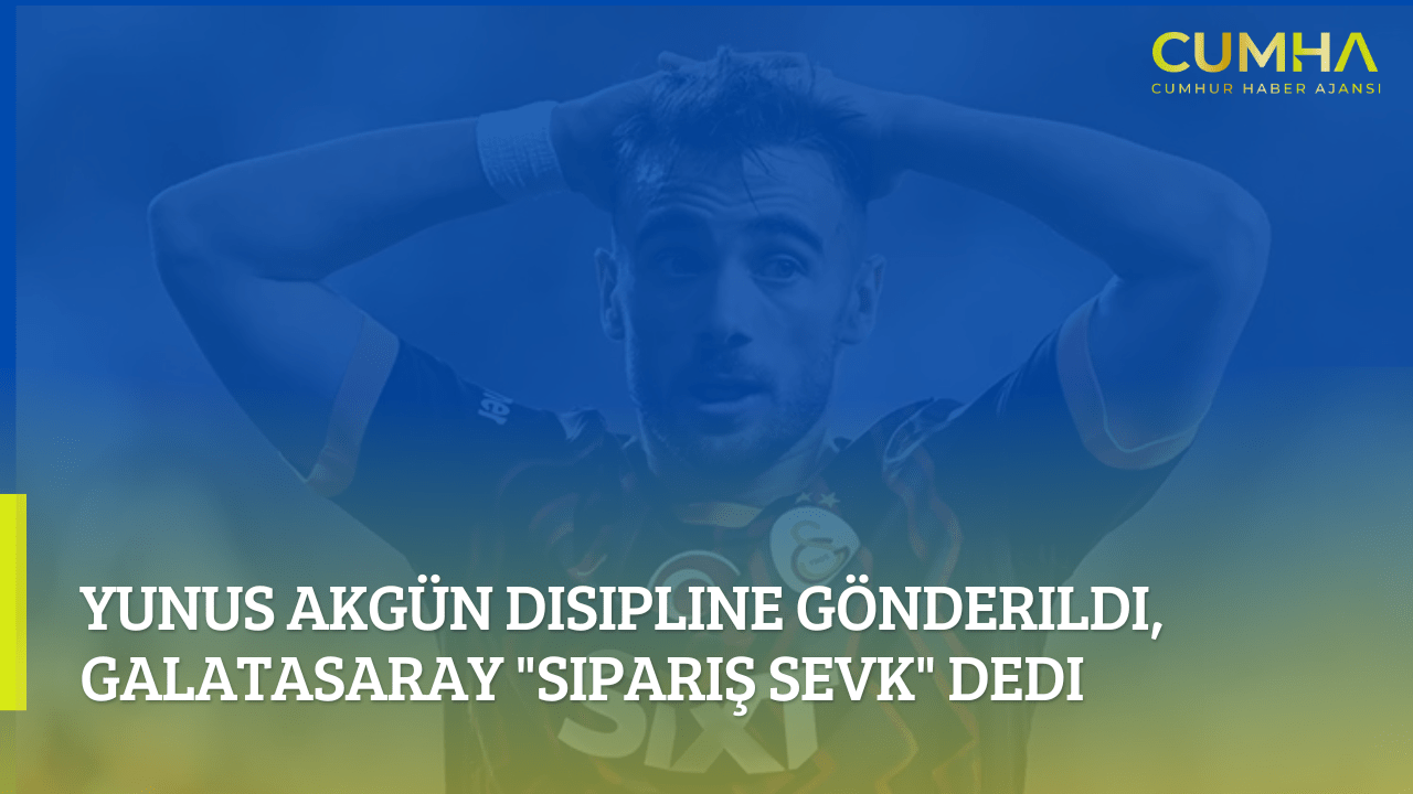 Yunus Akgün Disipline Gönderildi, Galatasaray "Sipariş Sevk" Dedi