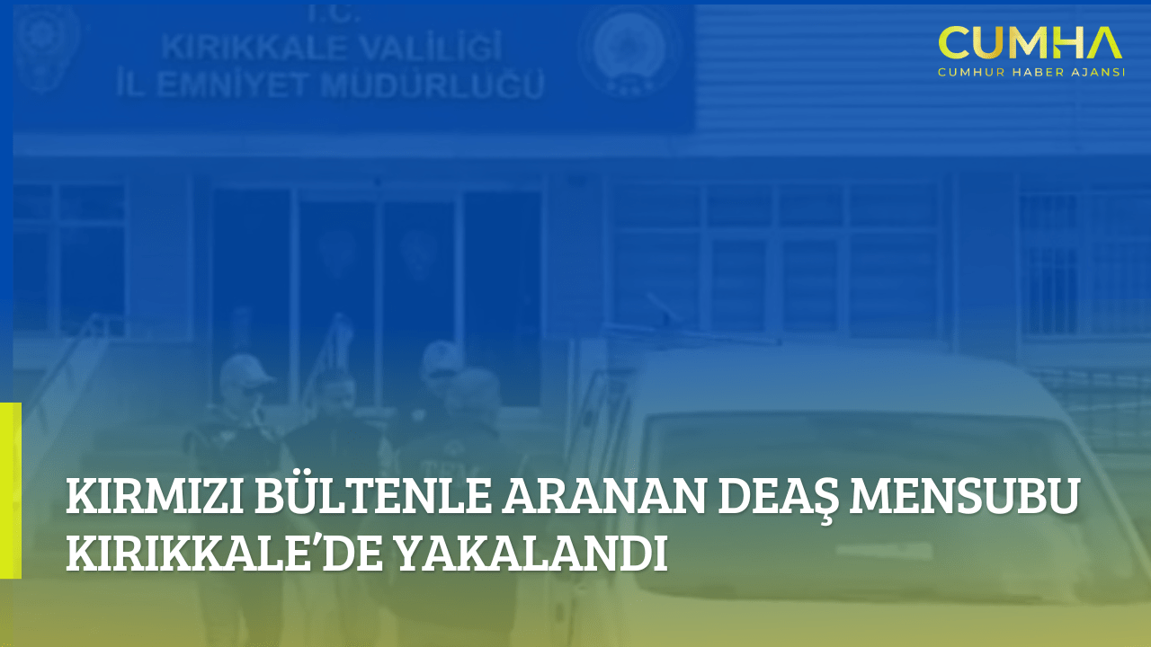 Kırmızı Bültenle Aranan DEAŞ Mensubu Kırıkkale’de Yakalandı