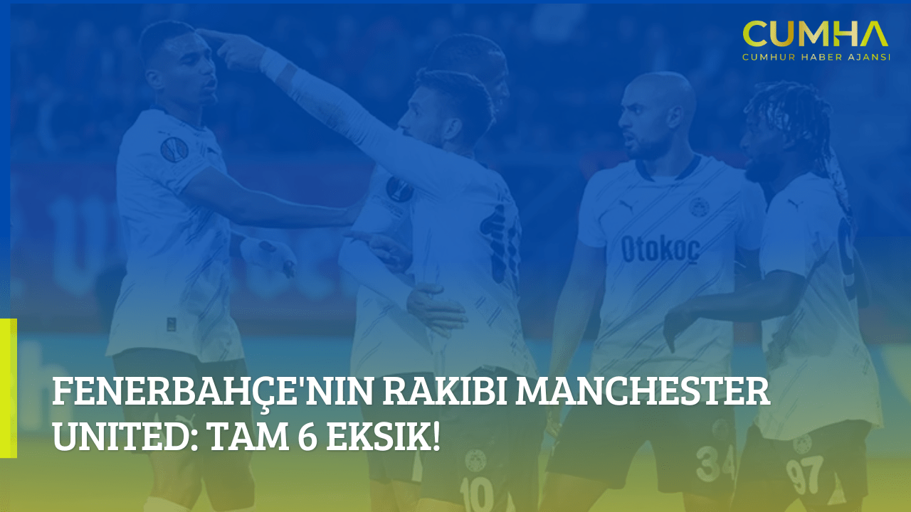 Fenerbahçe'nin Rakibi Manchester United: Tam 6 Eksik!
