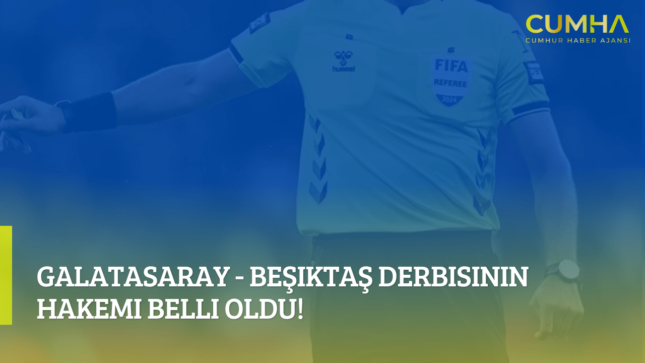 Galatasaray - Beşiktaş Derbisinin Hakemi Belli Oldu!