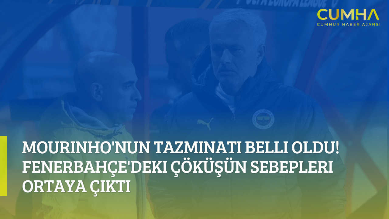Mourinho'nun Tazminatı Belli Oldu! Fenerbahçe'deki Çöküşün Sebepleri Ortaya Çıktı