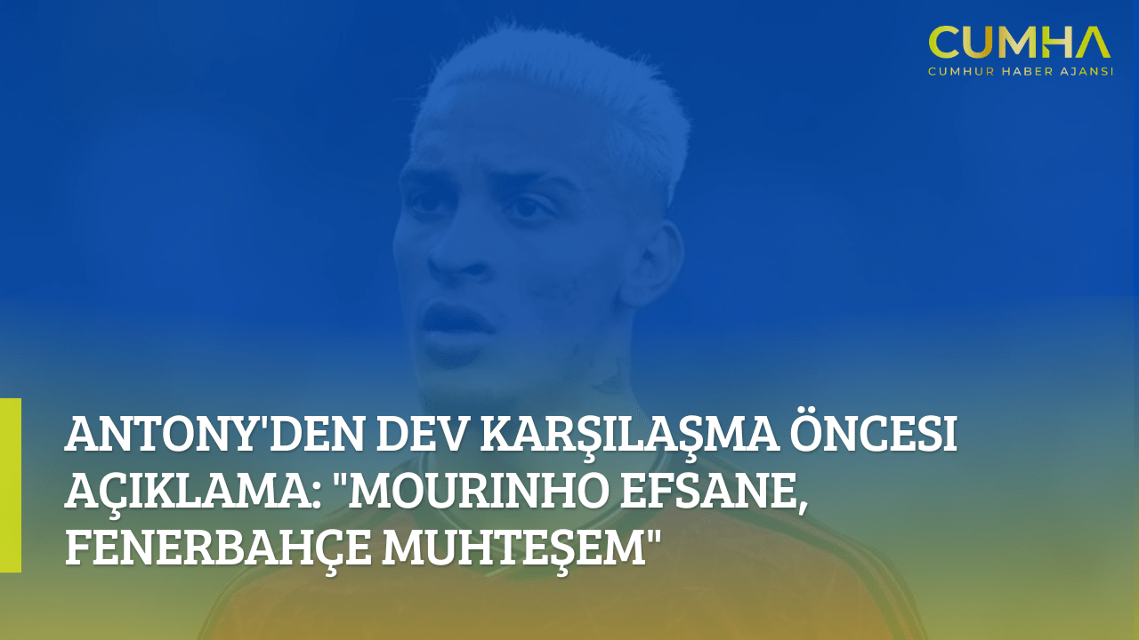 Antony'den Dev Karşılaşma Öncesi Açıklama: "Mourinho Efsane, Fenerbahçe Muhteşem"