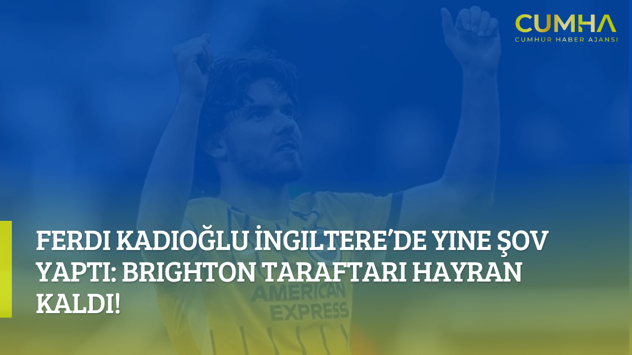 Ferdi Kadıoğlu İngiltere’de Yine Şov Yaptı: Brighton Taraftarı Hayran Kaldı!