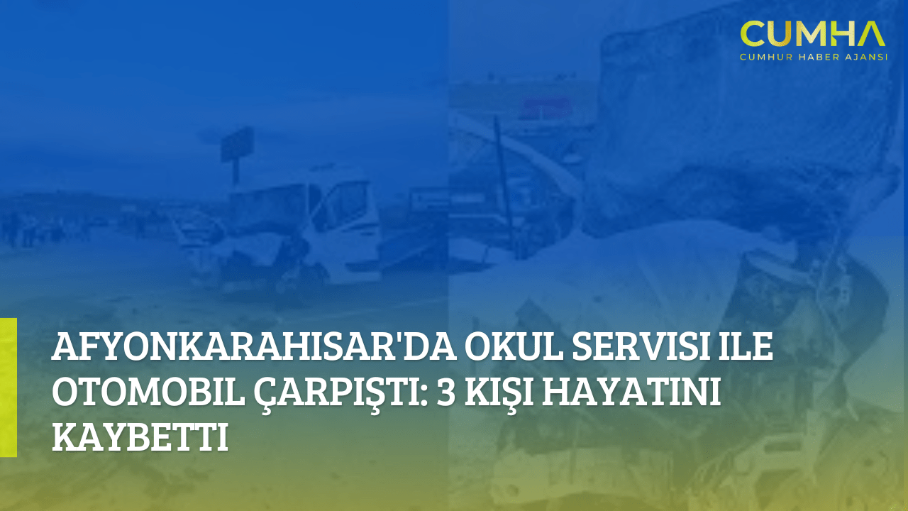 Afyonkarahisar'da Okul Servisi ile Otomobil Çarpıştı: 3 Kişi Hayatını Kaybetti