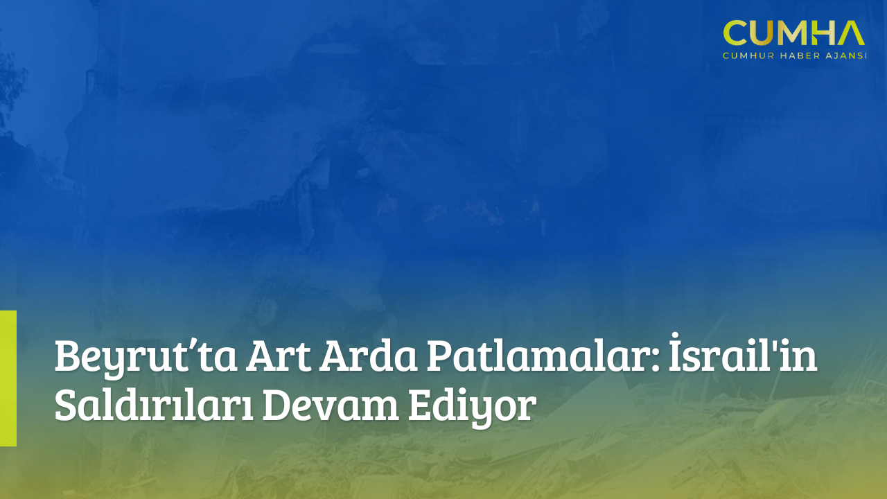 Beyrut’ta Art Arda Patlamalar: İsrail'in Saldırıları Devam Ediyor