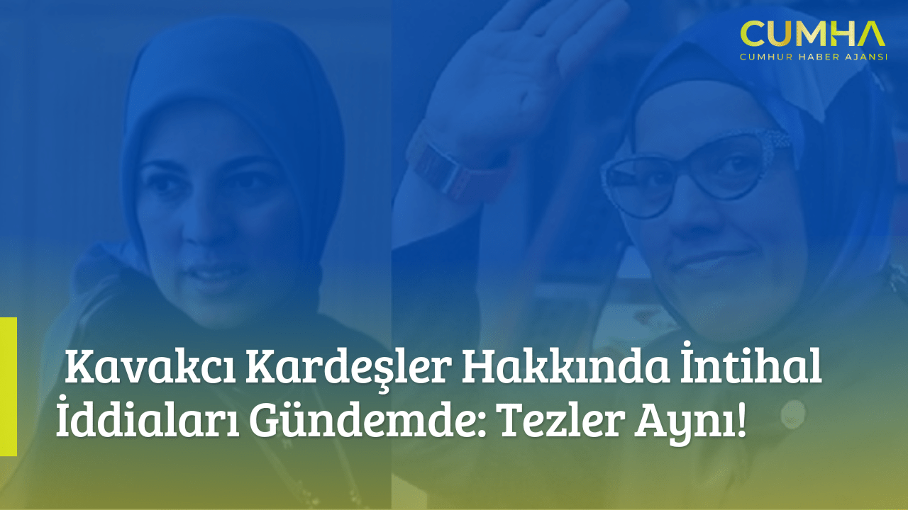 Kavakcı Kardeşler Hakkında İntihal İddiaları Gündemde: Tezler Aynı!
