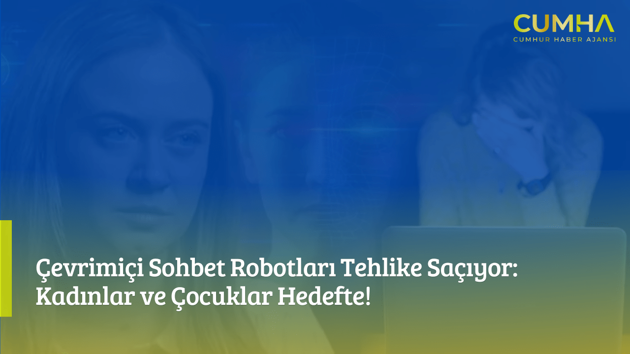 Çevrimiçi Sohbet Robotları Tehlike Saçıyor: Kadınlar ve Çocuklar Hedefte!