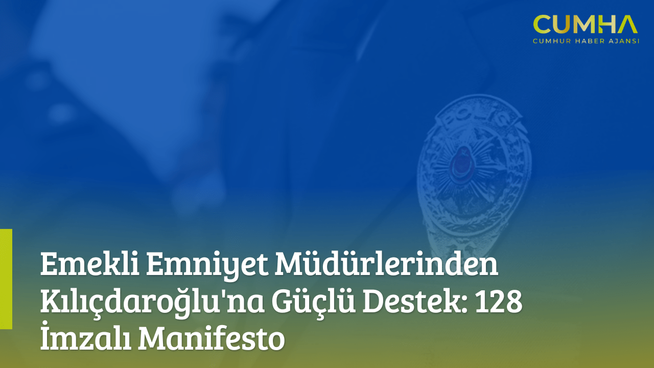 Emekli Emniyet Müdürlerinden Kılıçdaroğlu'na Güçlü Destek: 128 İmzalı Manifesto