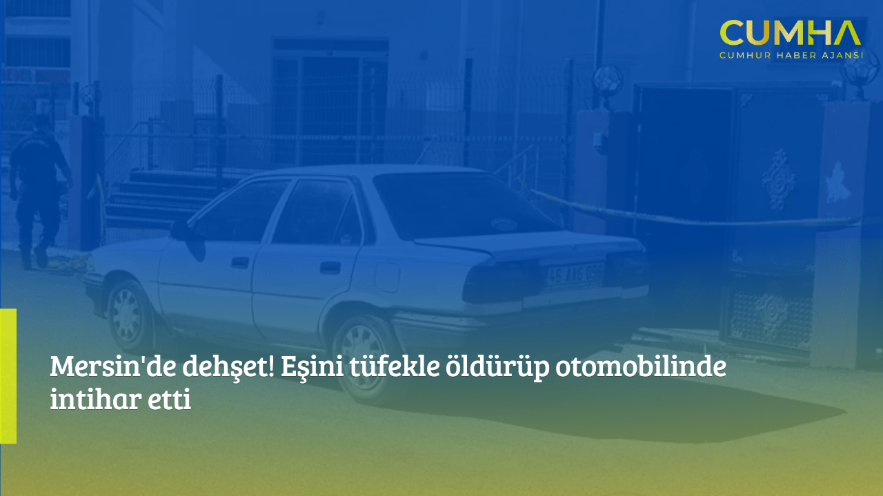 Mersin'de dehşet! Eşini tüfekle öldürüp otomobilinde intihar etti