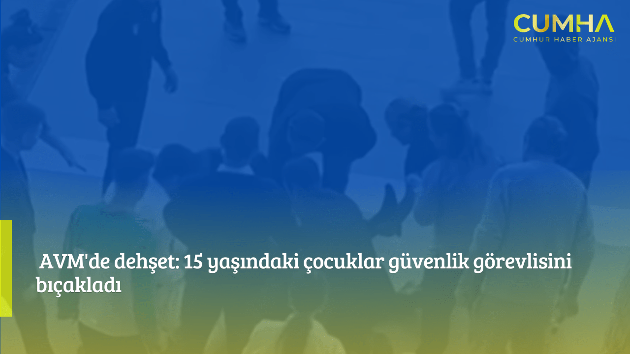 AVM'de dehşet: 15 yaşındaki çocuklar güvenlik görevlisini bıçakladı