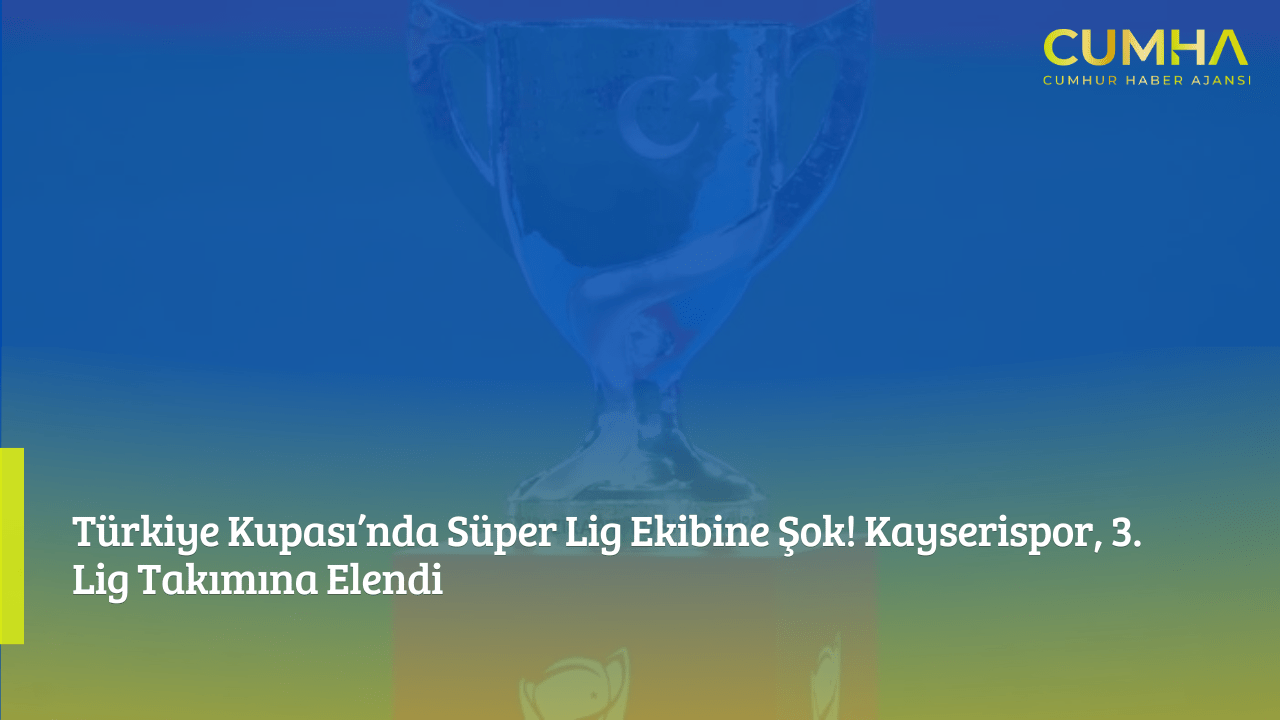 Türkiye Kupası’nda Süper Lig Ekibine Şok! Kayserispor, 3. Lig Takımına Elendi