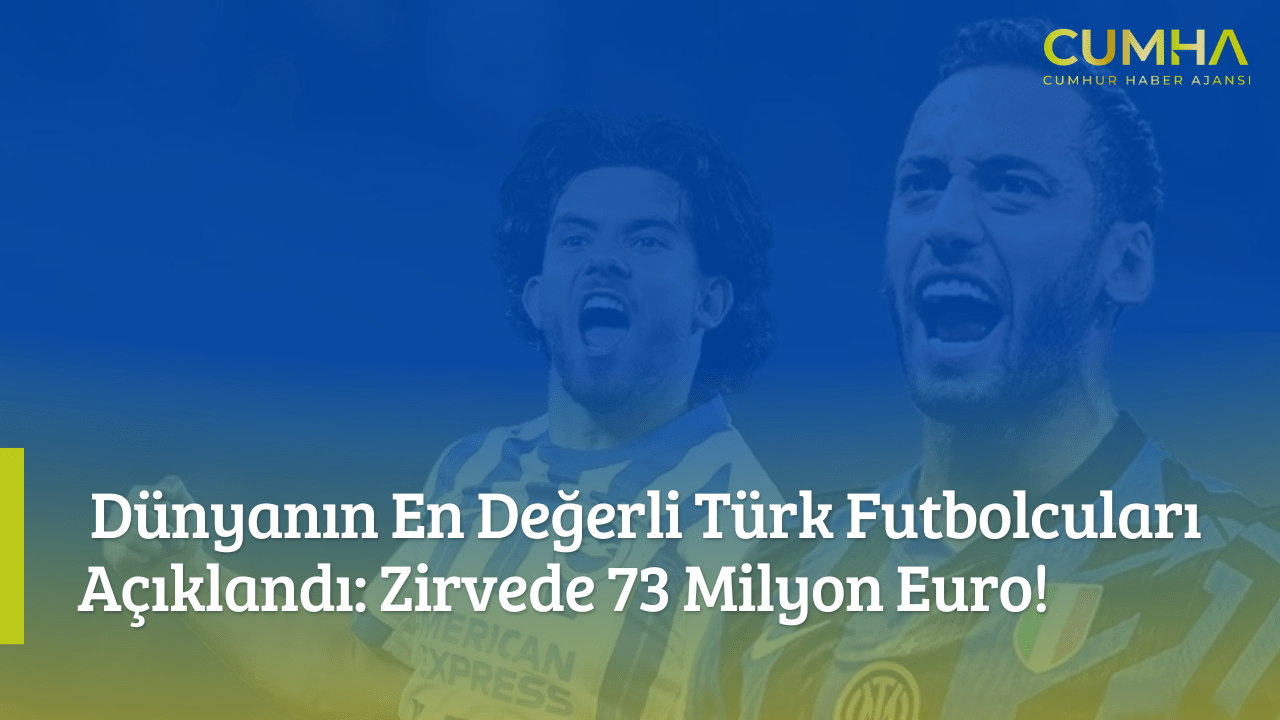 Dünyanın En Değerli Türk Futbolcuları Açıklandı: Zirvede 73 Milyon Euro!