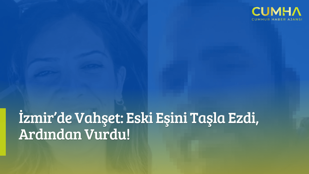 İzmir’de Vahşet: Eski Eşini Taşla Ezdi, Ardından Vurdu!