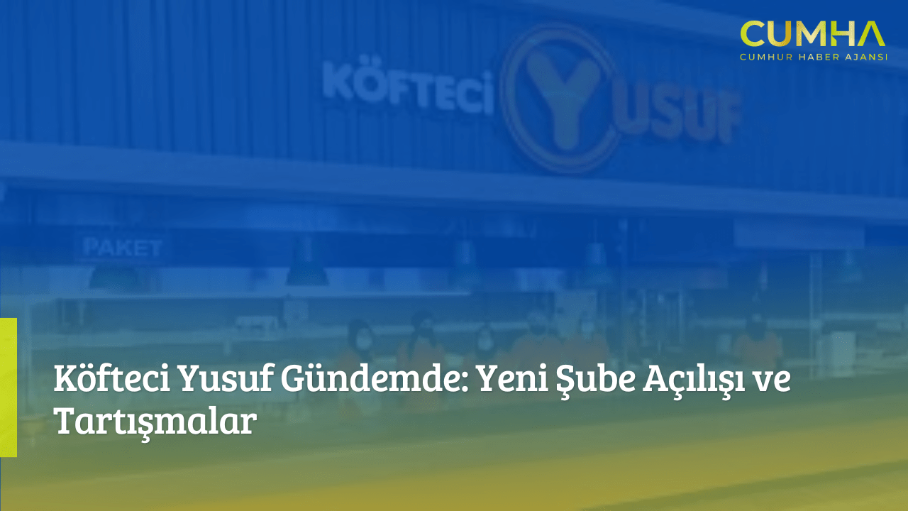 Köfteci Yusuf Gündemde: Yeni Şube Açılışı ve Tartışmalar