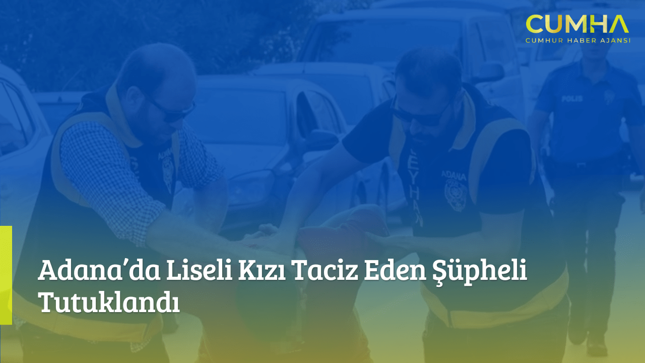 Adana’da Liseli Kızı Taciz Eden Şüpheli Tutuklandı