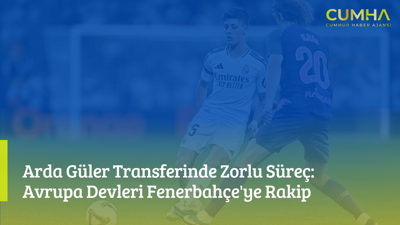 Arda Güler Transferinde Zorlu Süreç: Avrupa Devleri Fenerbahçe'ye Rakip