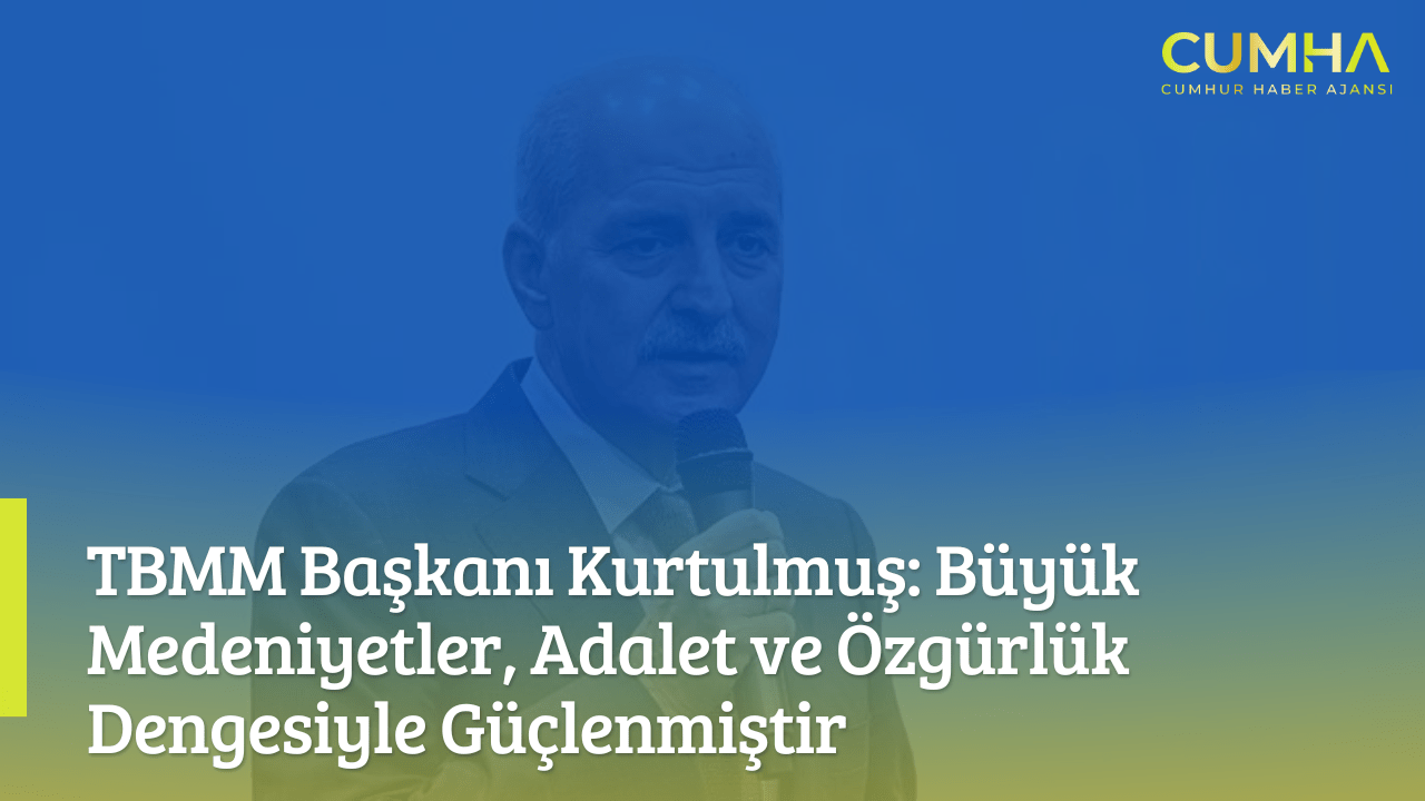 TBMM Başkanı Kurtulmuş: Büyük Medeniyetler, Adalet ve Özgürlük Dengesiyle Güçlenmiştir