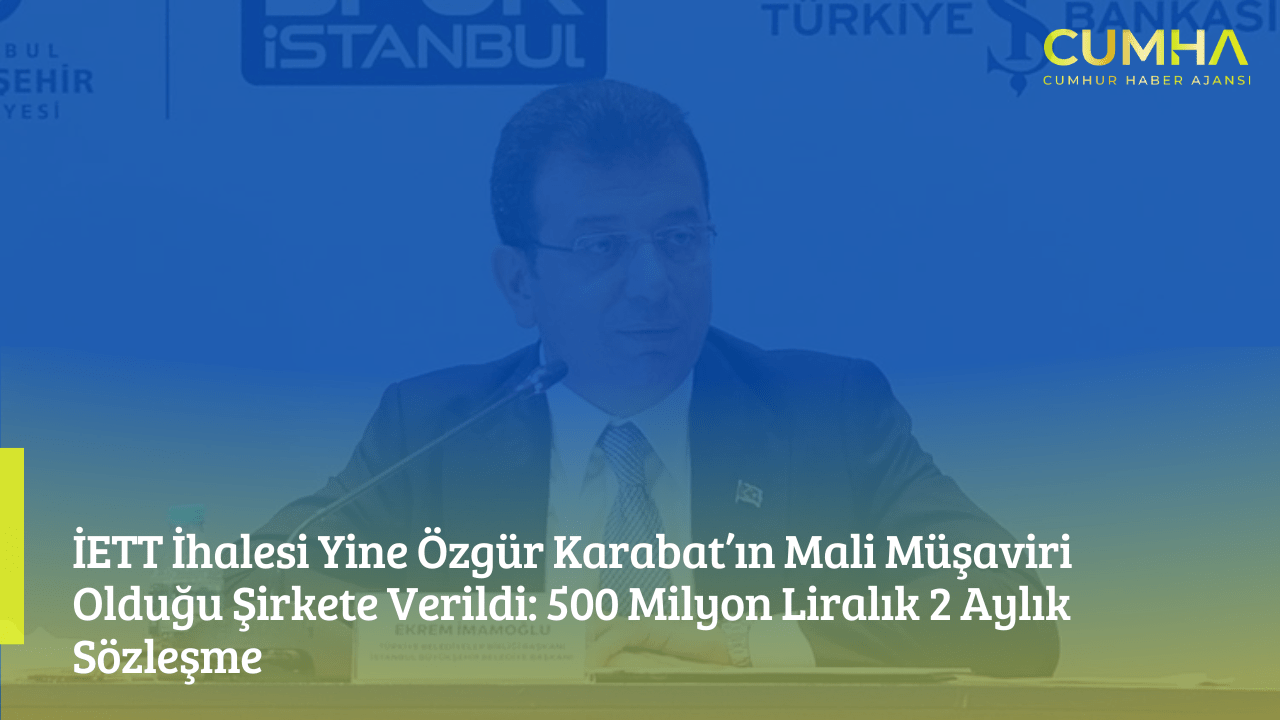 İETT İhalesi Yine Özgür Karabat’ın Mali Müşaviri Olduğu Şirkete Verildi: 500 Milyon Liralık 2 Aylık Sözleşme