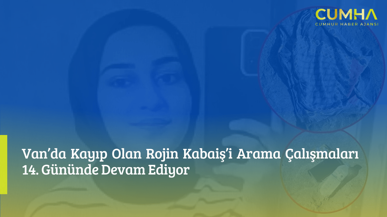Van’da Kayıp Olan Rojin Kabaiş’i Arama Çalışmaları 14. Gününde Devam Ediyor