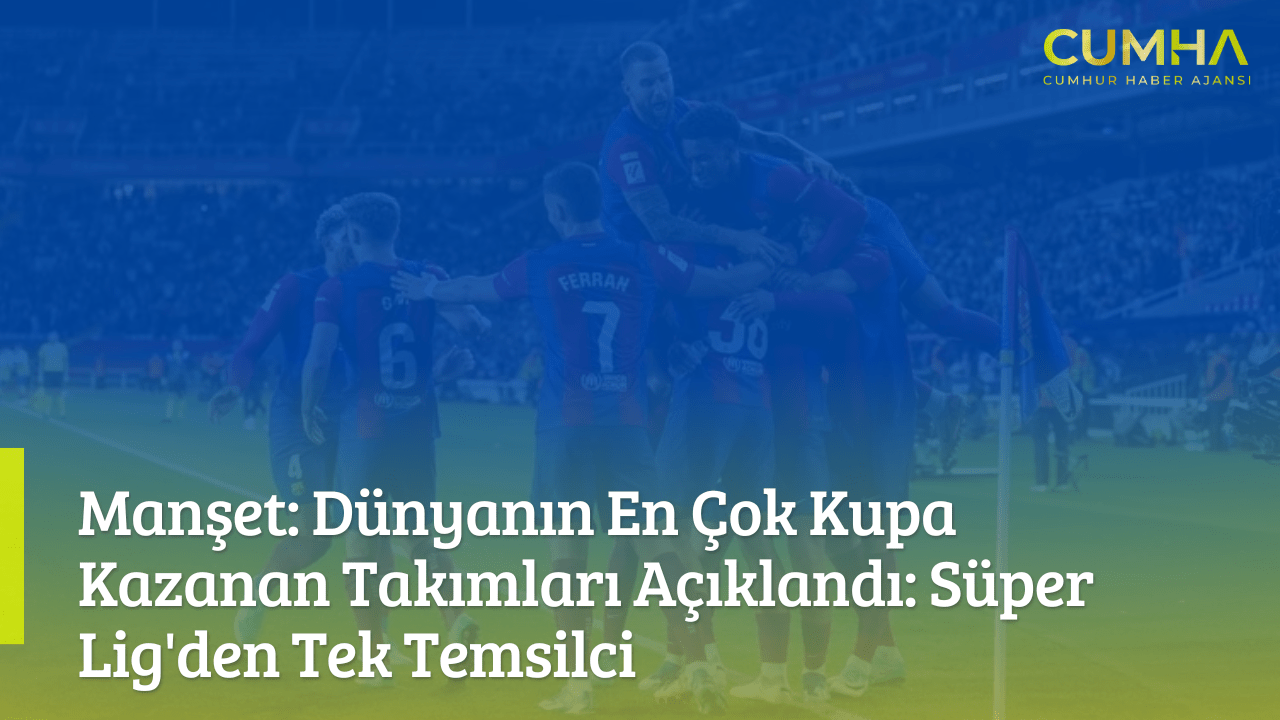 Manşet: Dünyanın En Çok Kupa Kazanan Takımları Açıklandı: Süper Lig'den Tek Temsilci