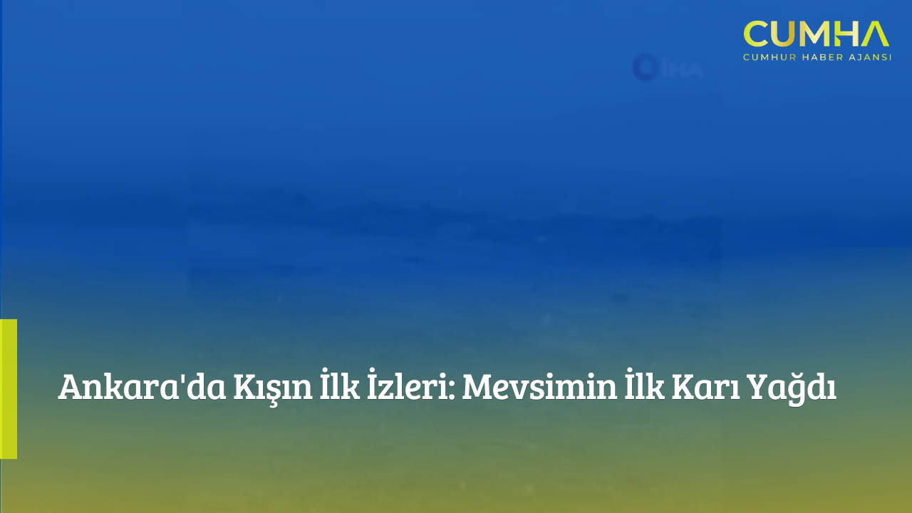 Ankara'da Kışın İlk İzleri: Mevsimin İlk Karı Yağdı