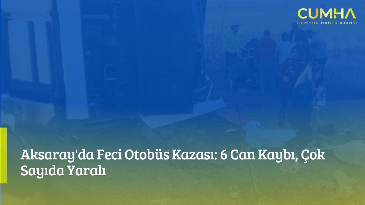 Aksaray'da Feci Otobüs Kazası: 6 Can Kaybı, Çok Sayıda Yaralı