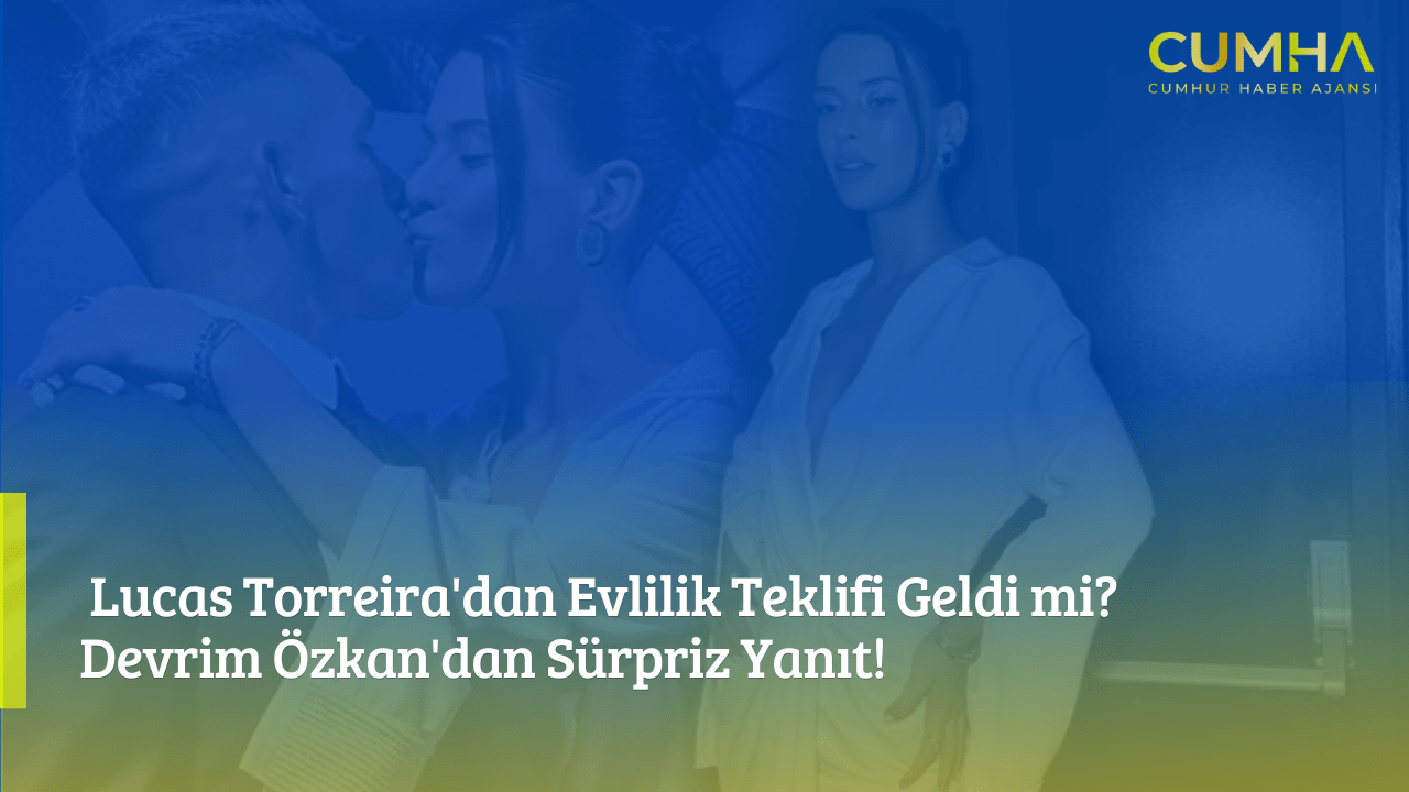 Lucas Torreira'dan Evlilik Teklifi Geldi mi? Devrim Özkan'dan Sürpriz Yanıt!