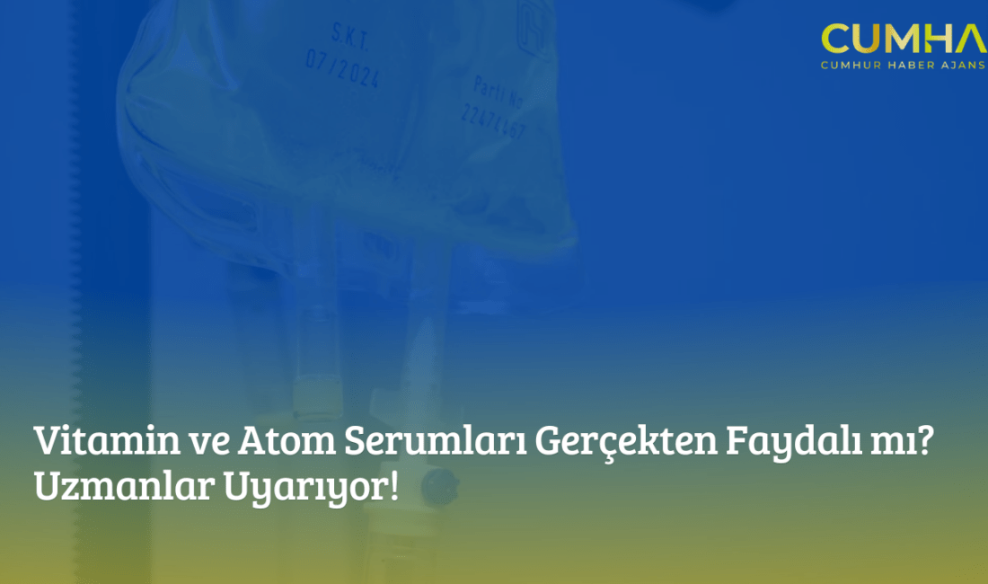 Vitamin ve Atom Serumları Gerçekten Faydalı mı? Uzmanlar Uyarıyor!