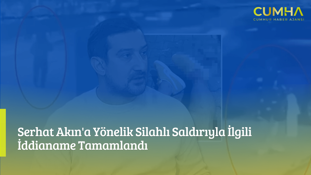 Serhat Akın'a Yönelik Silahlı Saldırıyla İlgili İddianame Tamamlandı