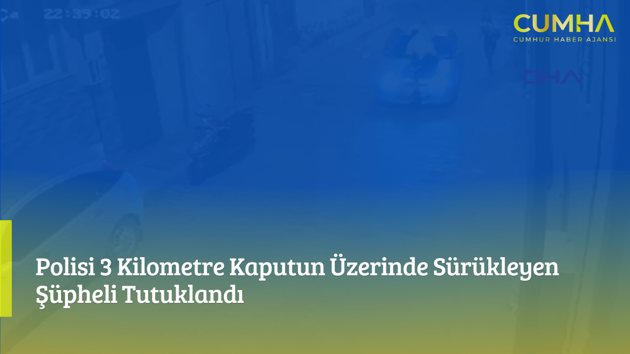 Polisi 3 Kilometre Kaputun Üzerinde Sürükleyen Şüpheli Tutuklandı