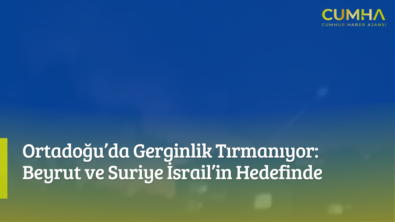 Ortadoğu’da Gerginlik Tırmanıyor: Beyrut ve Suriye İsrail’in Hedefinde