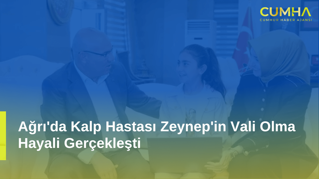 Ağrı'da Kalp Hastası Zeynep'in Vali Olma Hayali Gerçekleşti