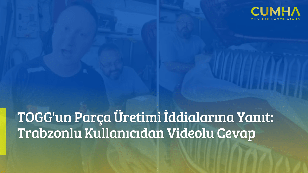 TOGG'un Parça Üretimi İddialarına Yanıt: Trabzonlu Kullanıcıdan Videolu Cevap
