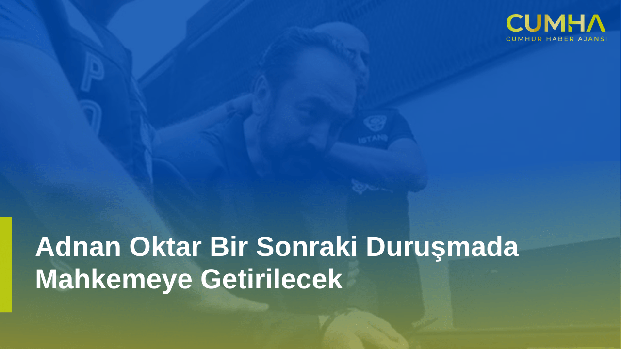 Adnan Oktar Bir Sonraki Duruşmada Mahkemeye Getirilecek