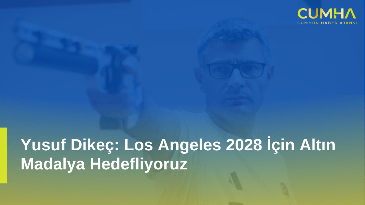 Yusuf Dikeç: Los Angeles 2028 İçin Altın Madalya Hedefliyoruz