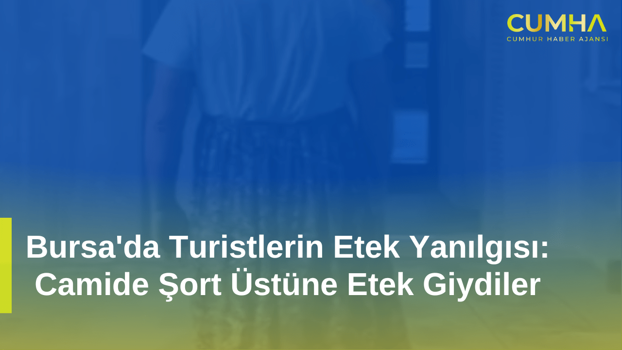 Bursa'da Turistlerin Etek Yanılgısı: Camide Şort Üstüne Etek Giydiler